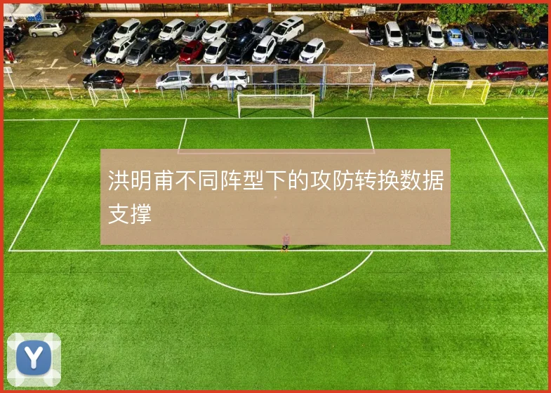 洪明甫不同阵型下的攻防转换数据支撑