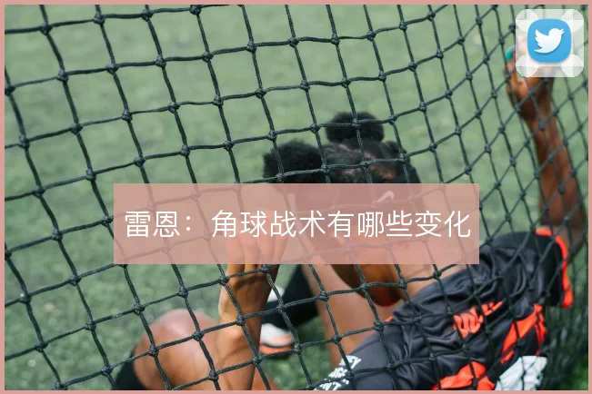 雷恩：角球战术有哪些变化