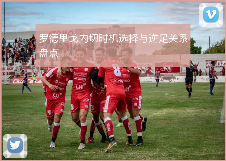 罗德里戈内切时机选择与逆足关系盘点