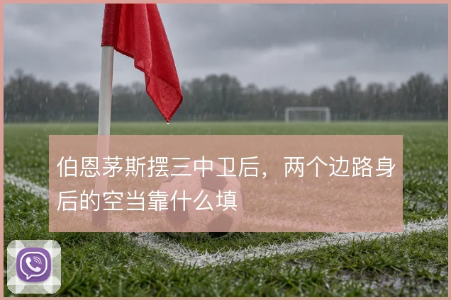 伯恩茅斯摆三中卫后,两个边路身后的空当靠什么填