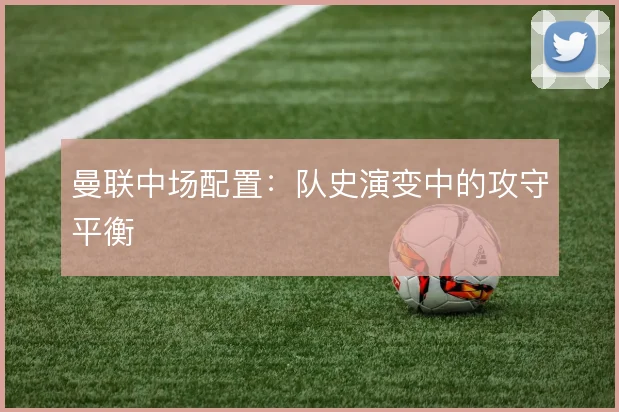 曼联中场配置：队史演变中的攻守平衡