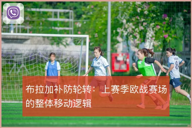 布拉加补防轮转：上赛季欧战赛场的整体移动逻辑