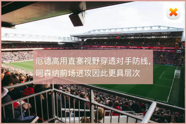 厄德高用直塞视野穿透对手防线,阿森纳前场进攻因此更具层次