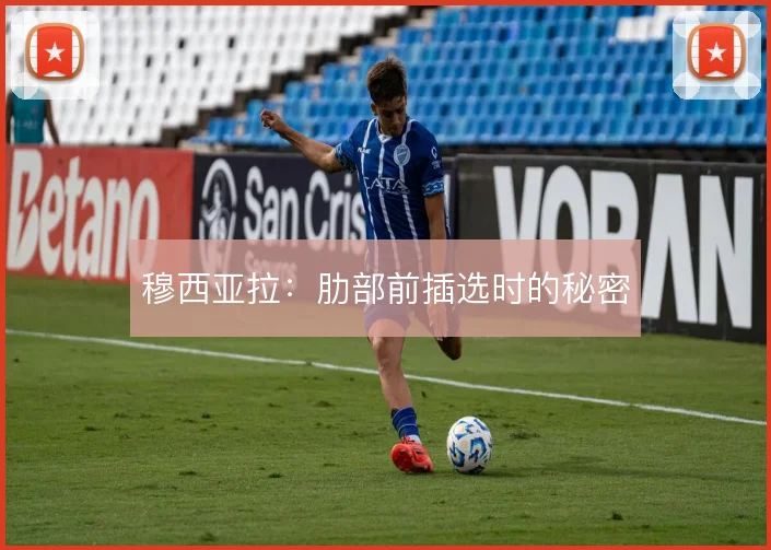 穆西亚拉：肋部前插选时的秘密