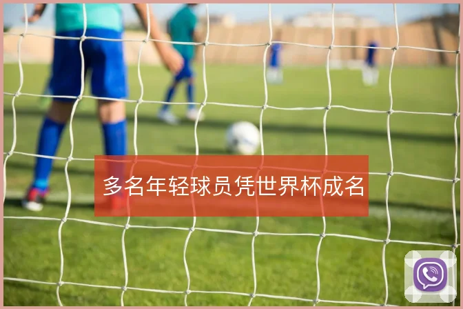 多名年轻球员凭世界杯成名